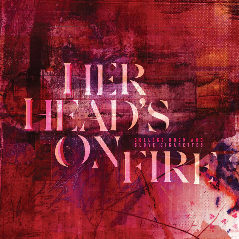 Her Head's On Fire 'College Rock and Clove Cigarettes'